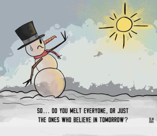 Snowman cartoon saying to the sun, Do you melt everyone, or just the ones who believe in tomorrow.